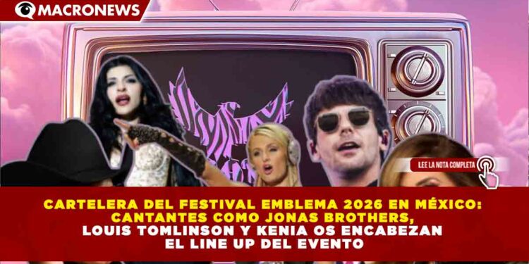 CARTELERA DEL FESTIVAL EMBLEMA 2026 EN MÉXICO:  CANTANTES COMO JONAS BROTHERS,  LOUIS TOMLINSON Y KENIA OS ENCABEZAN  EL LINE UP DEL EVENTO