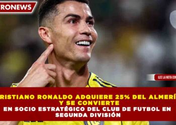 CRISTIANO RONALDO ADQUIERE 25% DEL ALMERÍA  Y SE CONVIERTE EN SOCIO ESTRATÉGICO DEL CLUB DE FUTBOL EN  SEGUNDA DIVISIÓN