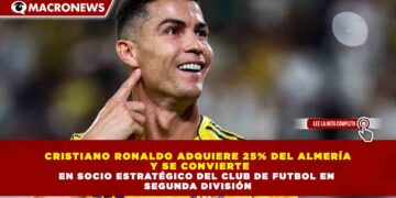 CRISTIANO RONALDO ADQUIERE 25% DEL ALMERÍA  Y SE CONVIERTE EN SOCIO ESTRATÉGICO DEL CLUB DE FUTBOL EN  SEGUNDA DIVISIÓN