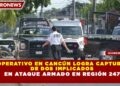 OPERATIVO EN CANCÚN LOGRA CAPTURA  DE DOS IMPLICADOS  EN ATAQUE ARMADO EN REGIÓN 247