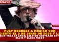 PULP REGRESA A MÉXICO CON  CONCIERTO EL 2 DE JUNIO DE 2026 Y LANZA ÁLBUM TRAS 24 AÑOS; BOLETOS COSTARÁN ENTRE  $1,215 Y $5,868 PESOS