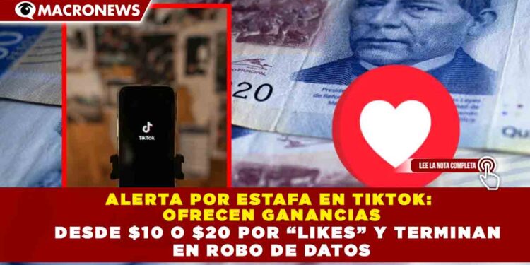 ALERTA POR ESTAFA EN TIKTOK:  OFRECEN GANANCIAS  DESDE $10 O $20 POR “LIKES” Y TERMINAN  EN ROBO DE DATOS