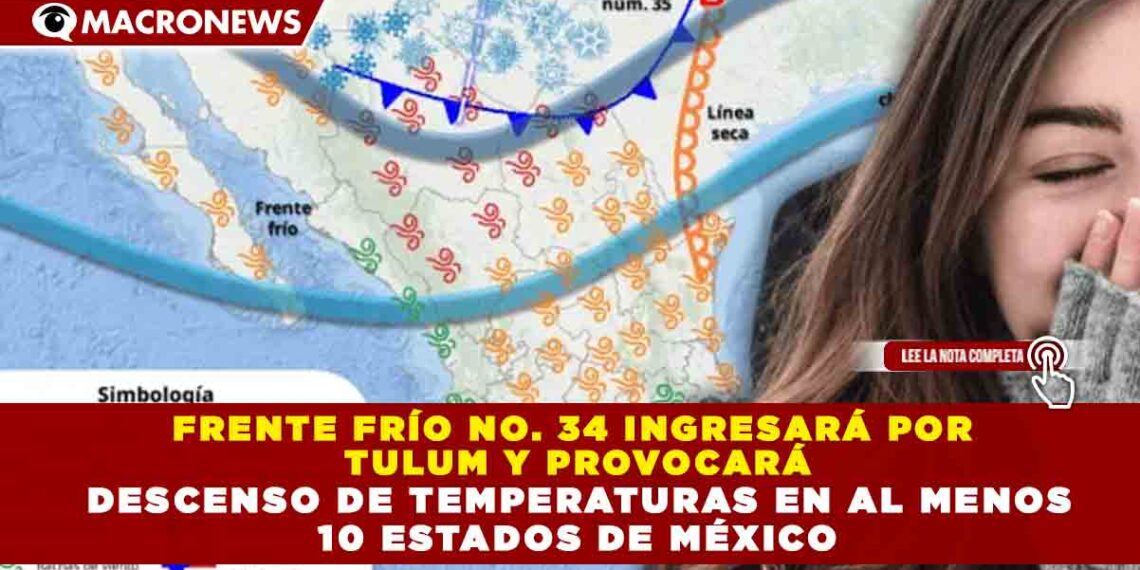 FRENTE FRÍO NO. 34 INGRESARÁ POR TULUM Y PROVOCARÁ DESCENSO DE TEMPERATURAS EN AL MENOS 10 ESTADOS DE MÉXICO