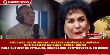 PODCAST “PENITENCIA” REVIVE POLÉMICA Y SEÑALA  QUE CARMEN SALINAS ‘PEDÍA’ NIÑOS PARA SUPUESTOS RITUALES, GENERANDO CONTROVERSIA EN REDES