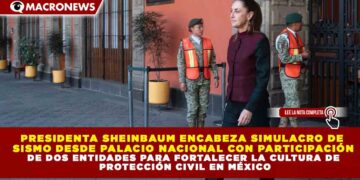 PRESIDENTA SHEINBAUM ENCABEZA SIMULACRO DE  SISMO DESDE PALACIO NACIONAL CON PARTICIPACIÓN DE DOS ENTIDADES PARA FORTALECER LA CULTURA DE  PROTECCIÓN CIVIL EN MÉXICO