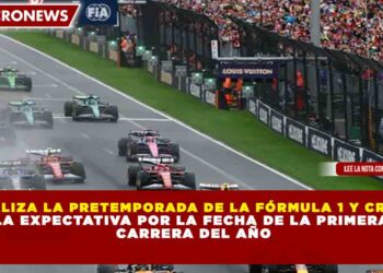 FINALIZA LA PRETEMPORADA DE LA FÓRMULA 1 Y CRECE  LA EXPECTATIVA POR LA FECHA DE LA PRIMERA  CARRERA DEL AÑO