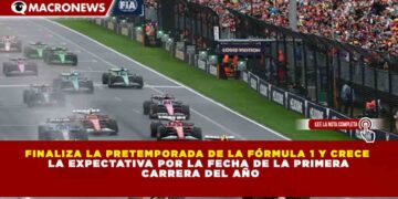 FINALIZA LA PRETEMPORADA DE LA FÓRMULA 1 Y CRECE  LA EXPECTATIVA POR LA FECHA DE LA PRIMERA  CARRERA DEL AÑO