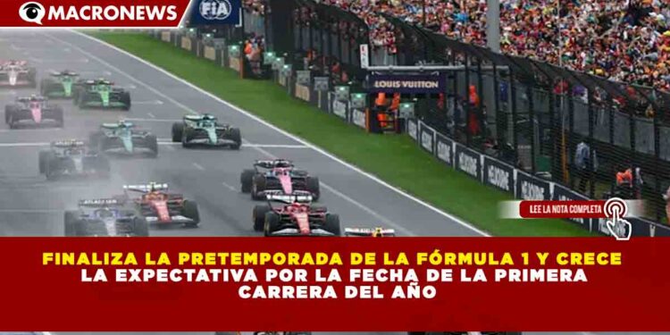 FINALIZA LA PRETEMPORADA DE LA FÓRMULA 1 Y CRECE  LA EXPECTATIVA POR LA FECHA DE LA PRIMERA  CARRERA DEL AÑO