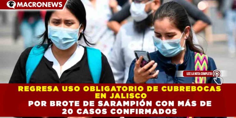 REGRESA USO OBLIGATORIO DE CUBREBOCAS EN JALISCO POR BROTE DE SARAMPIÓN CON MÁS DE 20 CASOS CONFIRMADOS