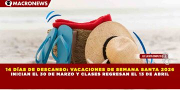 14 DÍAS DE DESCANSO: VACACIONES DE SEMANA SANTA 2026 INICIAN EL 30 DE MARZO Y CLASES REGRESAN EL 13 DE ABRIL