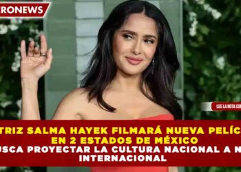 ACTRIZ SALMA HAYEK FILMARÁ NUEVA PELÍCULA  EN 2 ESTADOS DE MÉXICO Y BUSCA PROYECTAR LA CULTURA NACIONAL A NIVEL  INTERNACIONAL