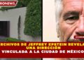 ARCHIVOS DE JEFFREY EPSTEIN REVELAN  UNADIRECCIÓN VINCULADA A LA CIUDAD DE MÉXICO