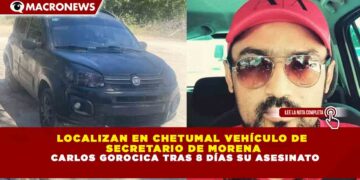 LOCALIZAN EN CHETUMAL VEHÍCULO DE SECRETARIO DE MORENA CARLOS GOROCICA TRAS 8 DÍAS SU ASESINATO