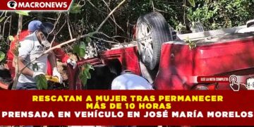 RESCATAN A MUJER TRAS PERMANECER  MÁS DE 10 HORAS PRENSADA EN VEHÍCULO EN JOSÉ MARÍA MORELOS