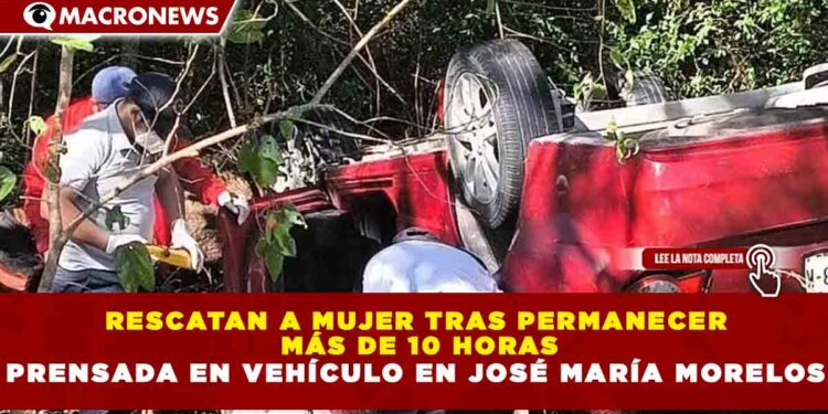RESCATAN A MUJER TRAS PERMANECER  MÁS DE 10 HORAS PRENSADA EN VEHÍCULO EN JOSÉ MARÍA MORELOS