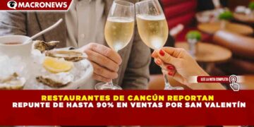 RESTAURANTES DE CANCÚN REPORTAN   REPUNTE DE HASTA 90% EN VENTAS POR SAN VALENTÍN