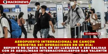 AEROPUERTO INTERNACIONAL DE CANCÚN REGISTRA 561 OPERACIONES EN UN DÍA: 281 LLEGADAS Y 280 SALIDAS CON 36 AEROLÍNEAS INTERNACIONALES