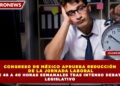 CONGRESO DE MÉXICO APRUEBA REDUCCIÓN  DE LA JORNADA LABORAL DE 48 A 40 HORAS SEMANALES TRAS INTENSO DEBATE  LEGISLATIVO