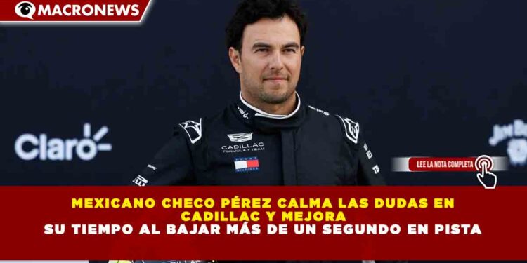 MEXICANO CHECO PÉREZ CALMA LAS DUDAS EN  CADILLAC Y MEJORA  SU TIEMPO AL BAJAR MÁS DE UN SEGUNDO EN PISTA
