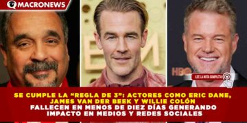 SE CUMPLE LA “REGLA DE 3”: ACTORES COMO ERIC DANE,  JAMES VAN DER BEEK Y WILLIE COLÓN  FALLECEN EN MENOS DE DIEZ DÍAS GENERANDO  IMPACTO EN MEDIOS Y REDES SOCIALES