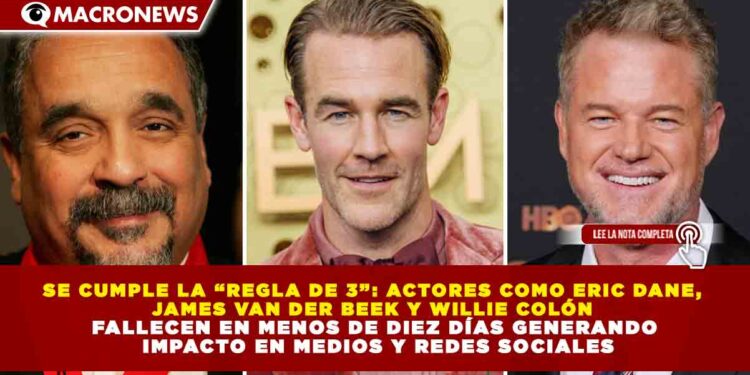 SE CUMPLE LA “REGLA DE 3”: ACTORES COMO ERIC DANE,  JAMES VAN DER BEEK Y WILLIE COLÓN  FALLECEN EN MENOS DE DIEZ DÍAS GENERANDO  IMPACTO EN MEDIOS Y REDES SOCIALES