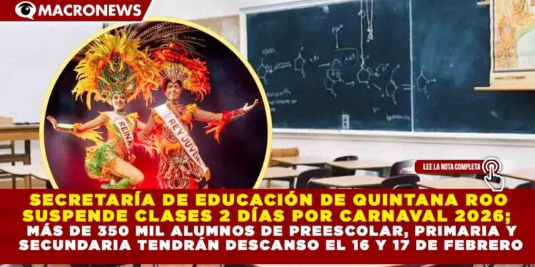 SECRETARÍA DE EDUCACIÓN DE QUINTANA ROO  SUSPENDE CLASES 2 DÍAS POR CARNAVAL 2026;    MÁS DE 350 MIL ALUMNOS DE PREESCOLAR, PRIMARIA Y  SECUNDARIA TENDRÁN DESCANSO EL 16 Y 17 DE FEBRERO