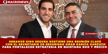 SENADOR GINO SEGURA SOSTIENE UNA REUNIÓN CLAVE  CON EL SECRETARIO DE SEGURIDAD OMAR GARCÍA HARFUCH PARA FORTALECER ESTRATEGIA EN QUINTANA ROO Y MÉXICO