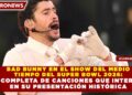 BAD BUNNY EN EL SHOW DEL MEDIO TIEMPO DEL SUPER BOWL 2026: LISTA COMPLETA DE CANCIONES QUE INTERPRETÓ EN SU PRESENTACIÓN HISTÓRICA