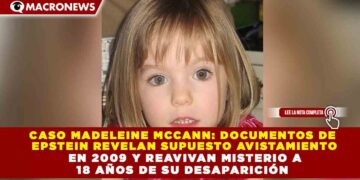 CASO MADELEINE MCCANN: DOCUMENTOS DE  EPSTEIN REVELAN SUPUESTO AVISTAMIENTO EN 2009 Y REAVIVAN MISTERIO A  18 AÑOS DE SU DESAPARICIÓN