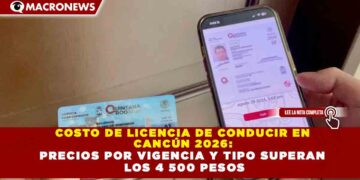 COSTO DE LICENCIA DE CONDUCIR EN  CANCÚN 2026:  PRECIOS POR VIGENCIA Y TIPO SUPERAN  LOS 4 500 PESOS
