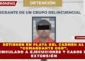 DETIENEN EN PLAYA DEL CARMEN AL  “COMANDANTE OSO”, VINCULADO A EJECUCIONES Y CASOS DE  EXTORSIÓN