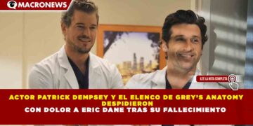 ACTOR PATRICK DEMPSEY Y EL ELENCO DE GREY’S ANATOMY DESPIDIERON CON DOLOR A ERIC DANE TRAS SU FALLECIMIENTO
