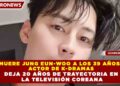 MUERE JUNG EUN-WOO A LOS 39 AÑOS; ACTOR DE K-DRAMAS DEJA 20 AÑOS DE TRAYECTORIA EN LA TELEVISIÓN COREANA