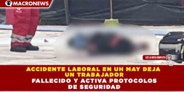 ACCIDENTE LABORAL EN UH MAY DEJA UN TRABAJADOR FALLECIDO Y ACTIVA PROTOCOLOS DE SEGURIDAD