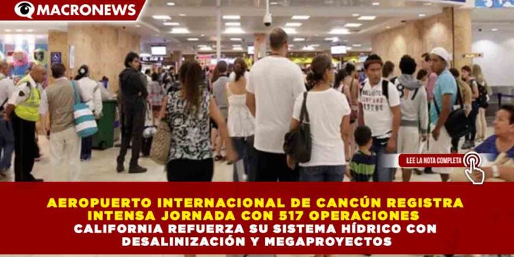 AEROPUERTO INTERNACIONAL DE CANCÚN REGISTRA INTENSA JORNADA CON 517 OPERACIONES AÉREAS ESTE MARTES ENTRE LLEGADAS Y SALIDAS NACIONALES E INTERNACIONALES