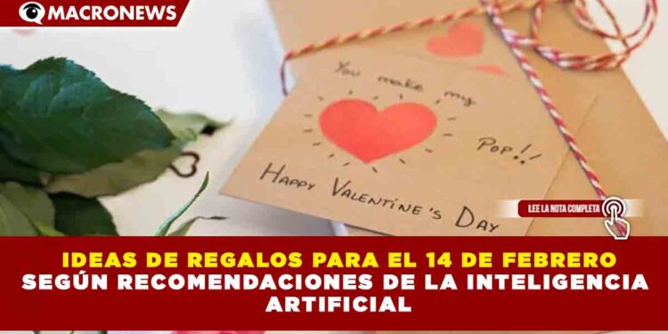 IDEAS DE REGALOS PARA EL 14 DE FEBRERO SEGÚN RECOMENDACIONES DE LA INTELIGENCIA ARTIFICIAL
