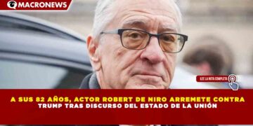 A SUS 82 AÑOS, ACTOR ROBERT DE NIRO ARREMETE CONTRA TRUMP TRAS DISCURSO DEL ESTADO DE LA UNIÓN