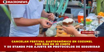 CANCELAN FESTIVAL GASTRONÓMICO EN COZUMEL CON MÁS DE 25 CHEFS Y 50 STANDS POR AJUSTE EN PROTOCOLOS DE SEGURIDAD