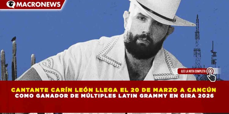 CANTANTE CARÍN LEÓN LLEGA EL 20 DE MARZO A CANCÚN  COMO GANADOR DE MÚLTIPLES LATIN GRAMMY EN GIRA 2026