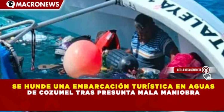 SE HUNDE UNA EMBARCACIÓN TURÍSTICA EN AGUAS DE COZUMEL TRAS PRESUNTA MALA MANIOBRA