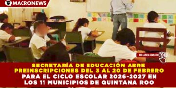 SECRETARÍA DE EDUCACIÓN ABRE  PREINSCRIPCIONES DEL 3 AL 20 DE FEBRERO  PARA EL CICLO ESCOLAR 2026-2027 EN  LOS 11 MUNICIPIOS DE QUINTANA ROO