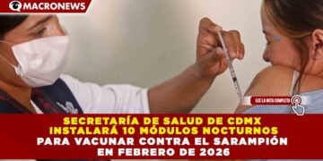 SECRETARÍA DE SALUD DE CDMX INSTALARÁ 10 MÓDULOS NOCTURNOS PARA VACUNAR CONTRA EL SARAMPIÓN EN FEBRERO DE 2026