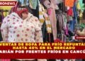 VENTAS DE ROPA PARA FRÍO REPUNTAN HASTA 40% EN EL MERCADO PARIÁN POR FRENTES FRÍOS EN CANCÚN