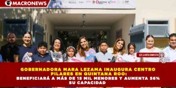 GOBERNADORA MARA LEZAMA INAUGURA CENTRO  PILARES EN QUINTANA ROO:  BENEFICIARÁ A MÁS DE 15 MIL MENORES Y AUMENTA 56%  SU CAPACIDAD