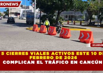 5 CIERRES VIALES ACTIVOS ESTE 10 DE  FEBRERO DE 2026 COMPLICAN EL TRÁFICO EN CANCÚN
