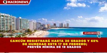 CANCÚN REGISTRARÁ HASTA 30 GRADOS Y 65%  DE HUMEDAD ESTE 17 DE FEBRERO; PREVÉN MÍNIMA DE 19 GRADOS