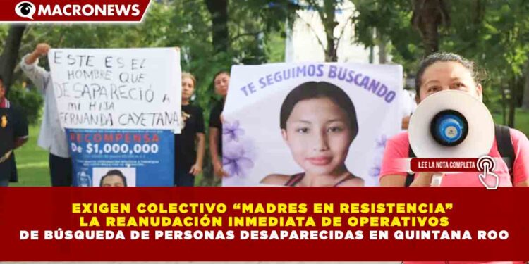 EXIGEN COLECTIVO “MADRES EN RESISTENCIA” LA REANUDACIÓN INMEDIATA DE OPERATIVOS DE BÚSQUEDA DE PERSONAS DESAPARECIDAS EN QUINTANA ROO