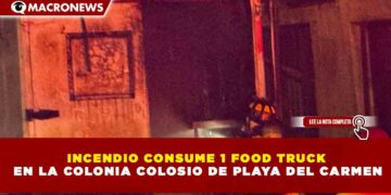 INCENDIO CONSUME 1 FOOD TRUCK  EN LA COLONIA COLOSIO DE PLAYA DEL CARMEN