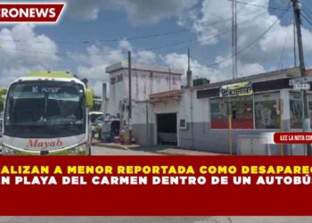 LOCALIZAN A MENOR REPORTADA COMO DESAPARECIDA EN PLAYA DEL CARMEN DENTRO DE UN AUTOBÚS