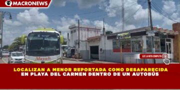 LOCALIZAN A MENOR REPORTADA COMO DESAPARECIDA EN PLAYA DEL CARMEN DENTRO DE UN AUTOBÚS